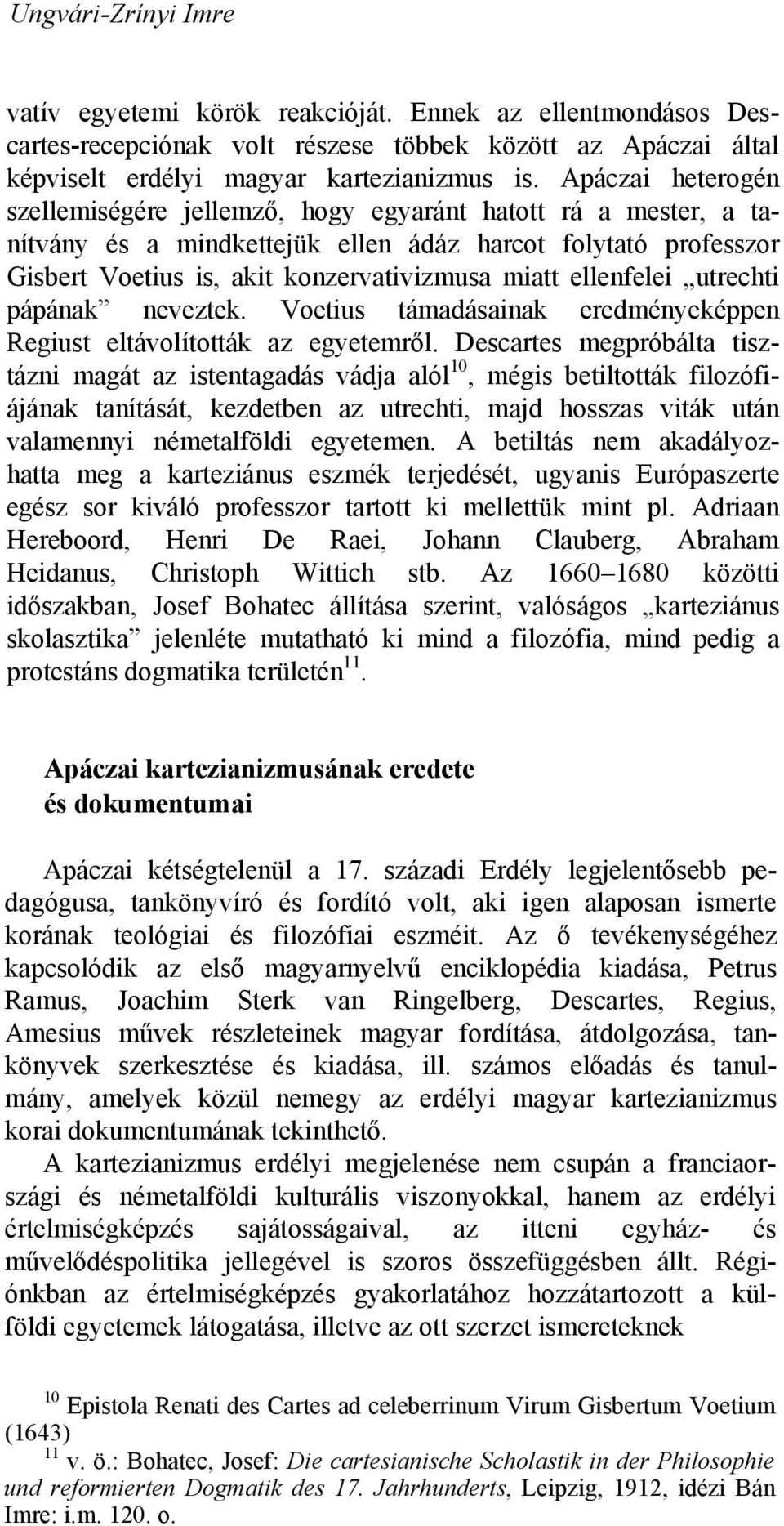 ellenfelei utrechti pápának neveztek. Voetius támadásainak eredményeképpen Regiust eltávolították az egyetemről.