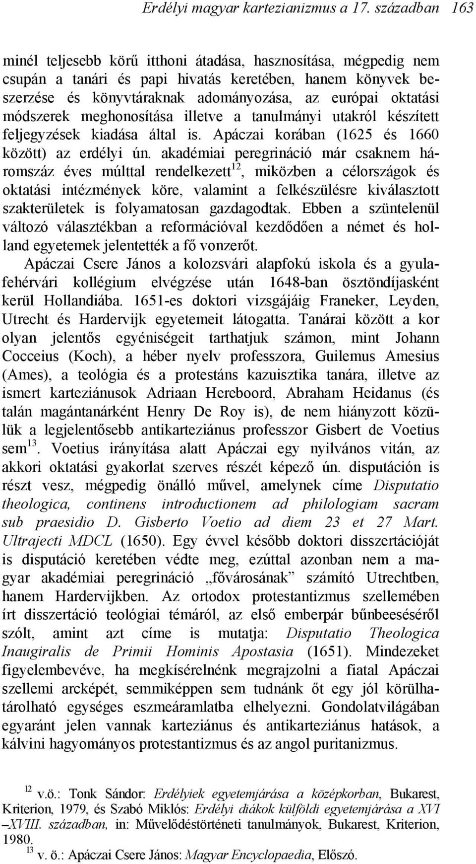 módszerek meghonosítása illetve a tanulmányi utakról készített feljegyzések kiadása által is. Apáczai korában (1625 és 1660 között) az erdélyi ún.