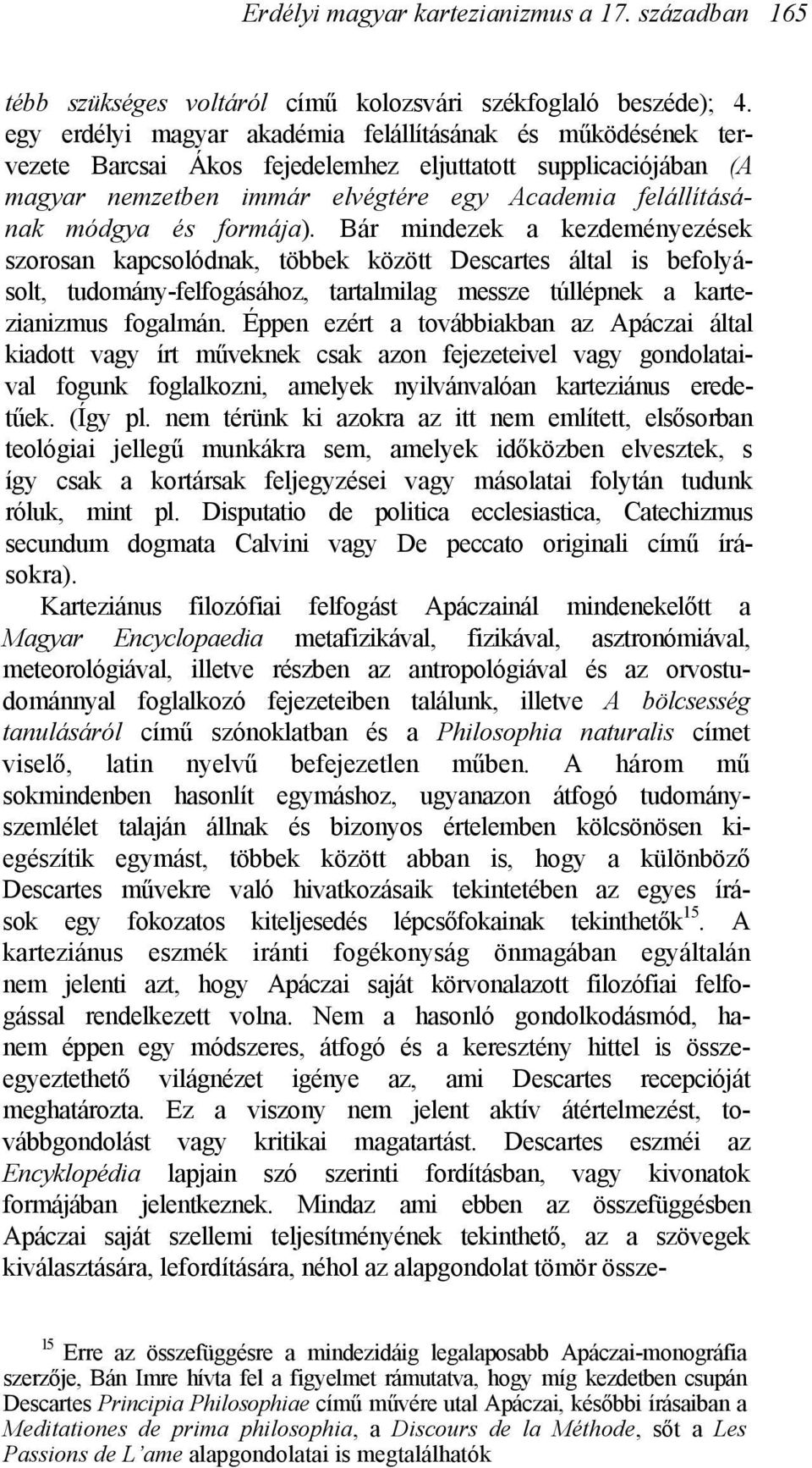 formája). Bár mindezek a kezdeményezések szorosan kapcsolódnak, többek között Descartes által is befolyásolt, tudomány-felfogásához, tartalmilag messze túllépnek a kartezianizmus fogalmán.