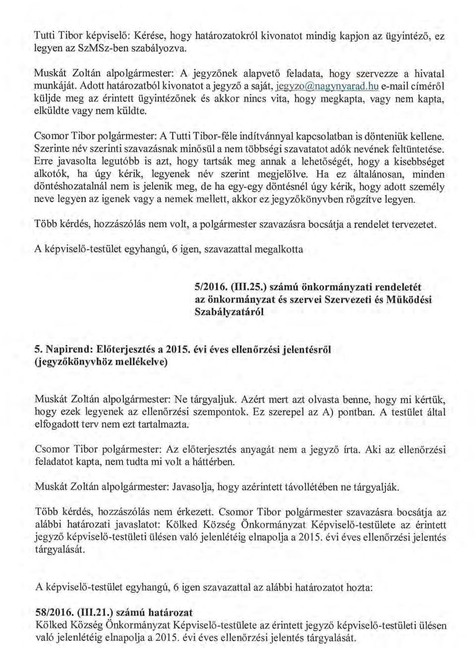 hu e-mail címéről küljde meg az érintett ügyintézőnek és akkor nincs vita, hogy megkapta, vagy nem kapta, elküldte vagy nem küldte.