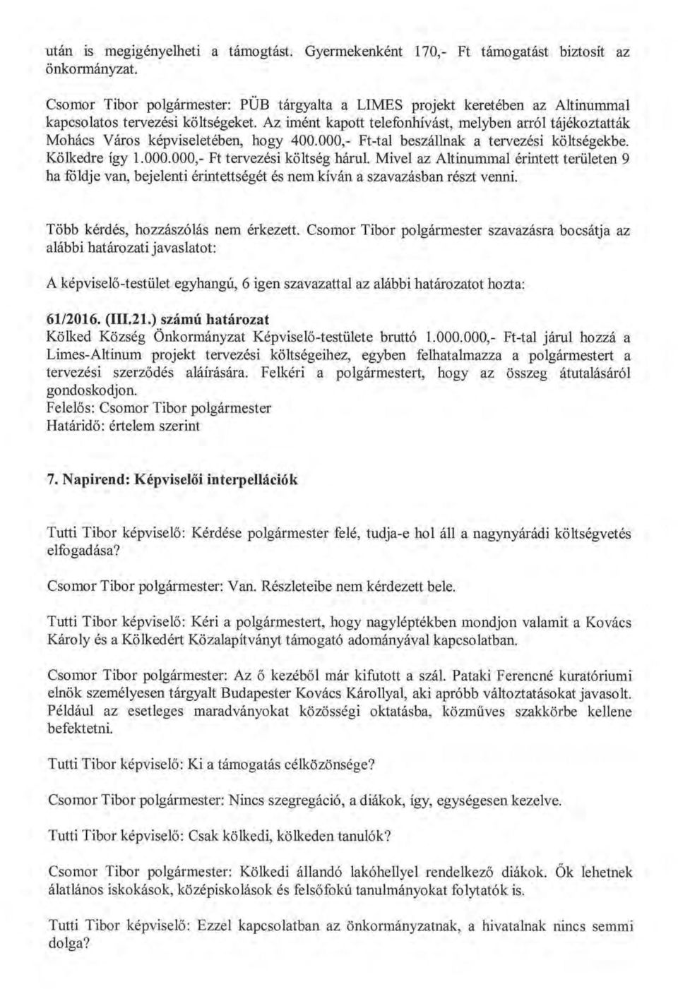 Az imént kapott telefonhívást, melyben arról tájékoztatták Mohács Város képviseletében, hogy 400.000,- Ft-tal beszállnak a tervezési költségekbe. Kölkedre így 1.000.000,- Ft tervezési költség hárul.