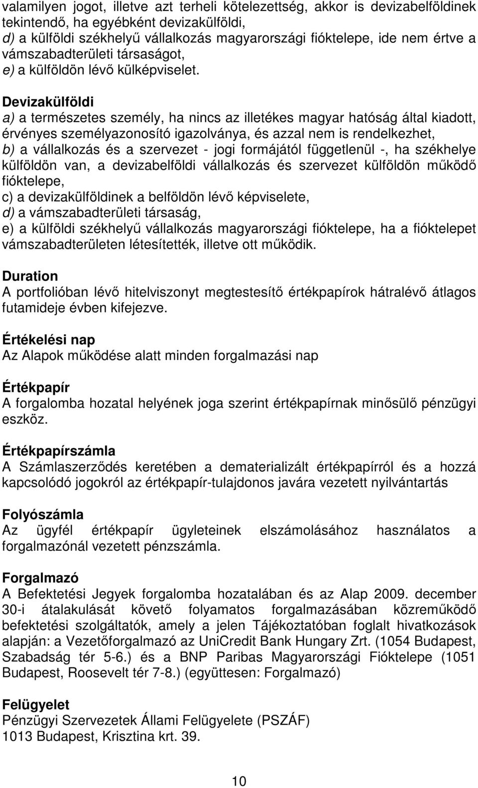 Devizakülföldi a) a természetes személy, ha nincs az illetékes magyar hatóság által kiadott, érvényes személyazonosító igazolványa, és azzal nem is rendelkezhet, b) a vállalkozás és a szervezet -