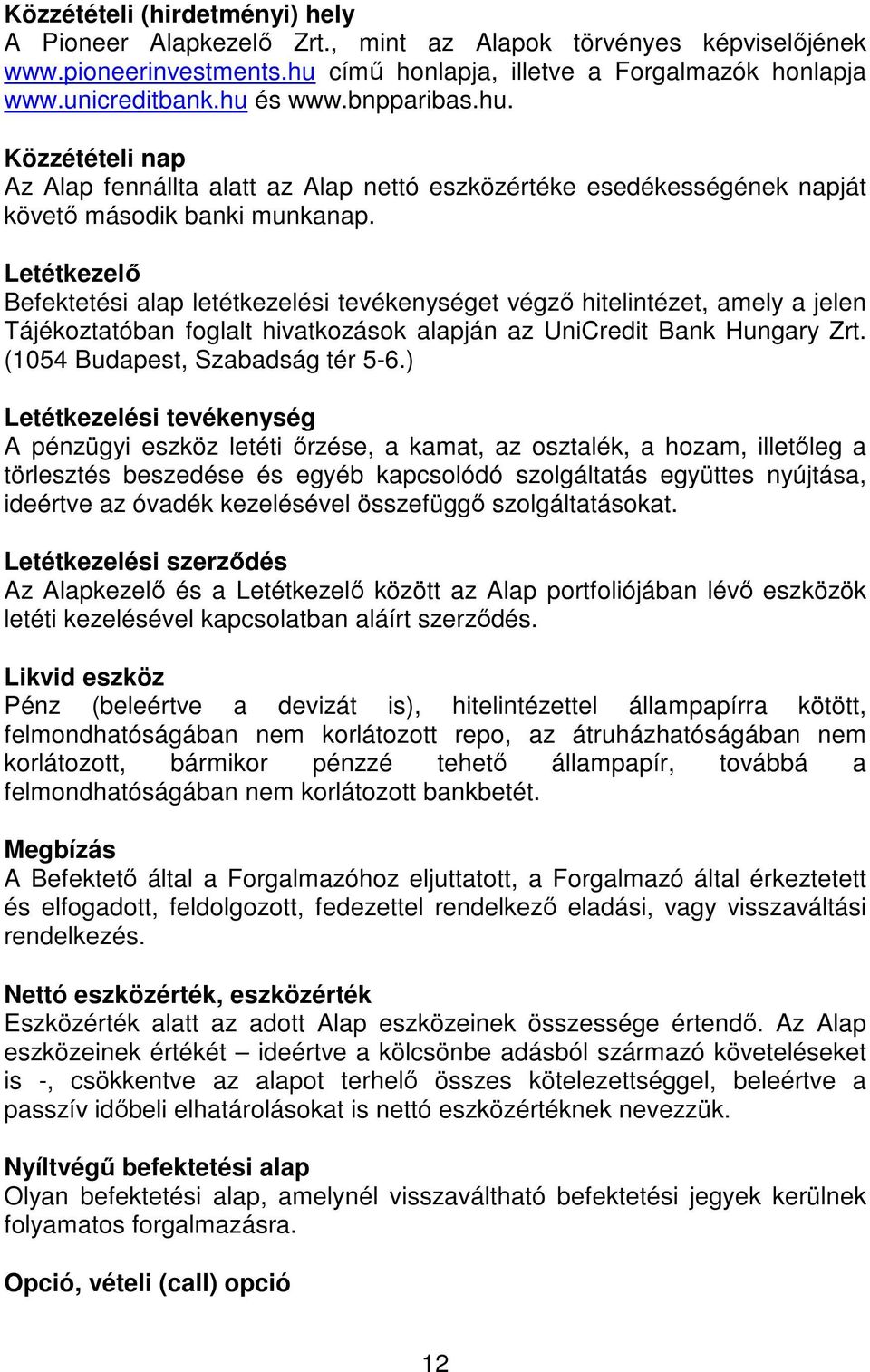 Letétkezelı Befektetési alap letétkezelési tevékenységet végzı hitelintézet, amely a jelen Tájékoztatóban foglalt hivatkozások alapján az UniCredit Bank Hungary Zrt. (1054 Budapest, Szabadság tér 5-6.