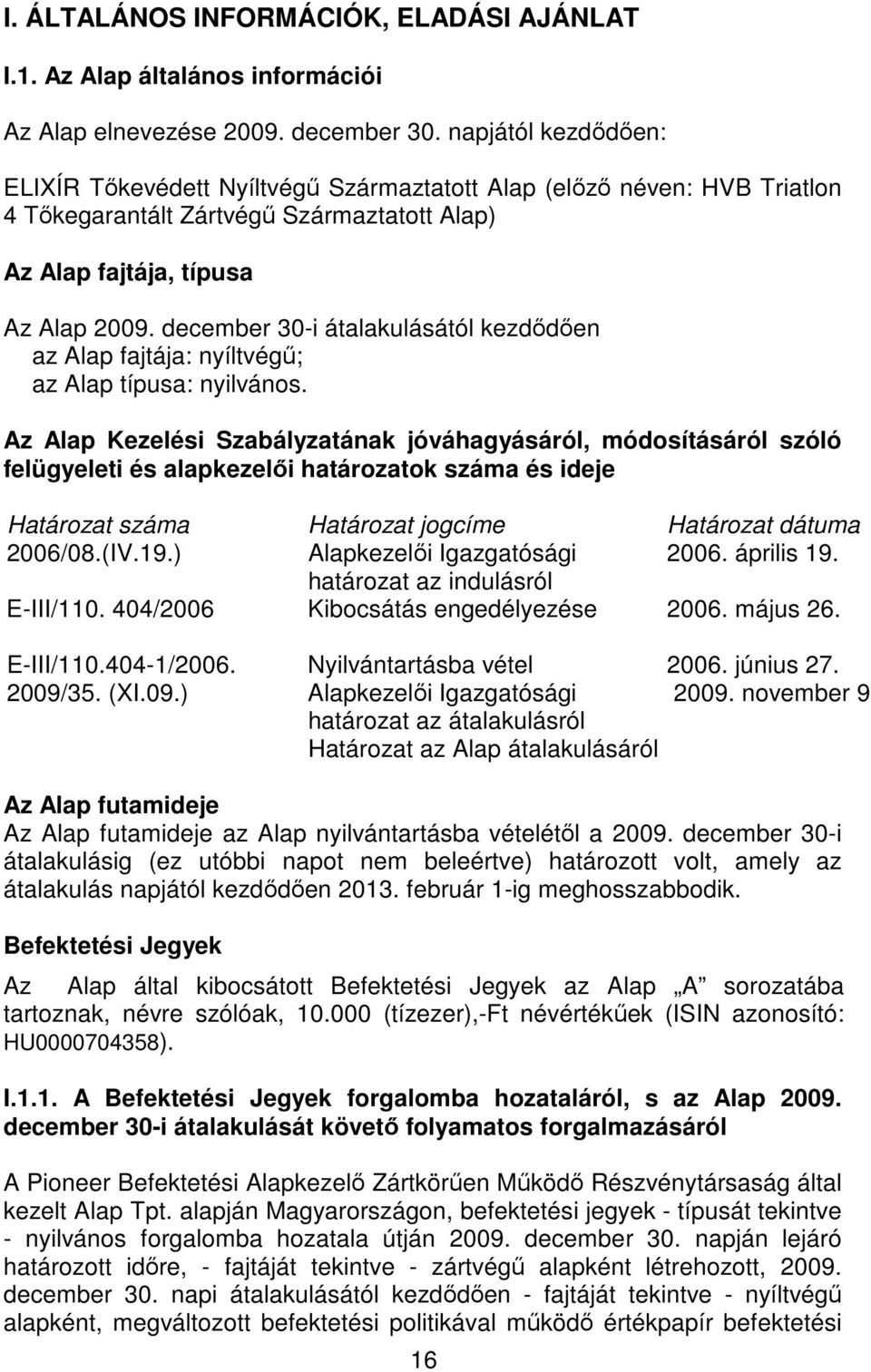 december 30-i átalakulásától kezdıdıen az Alap fajtája: nyíltvégő; az Alap típusa: nyilvános.