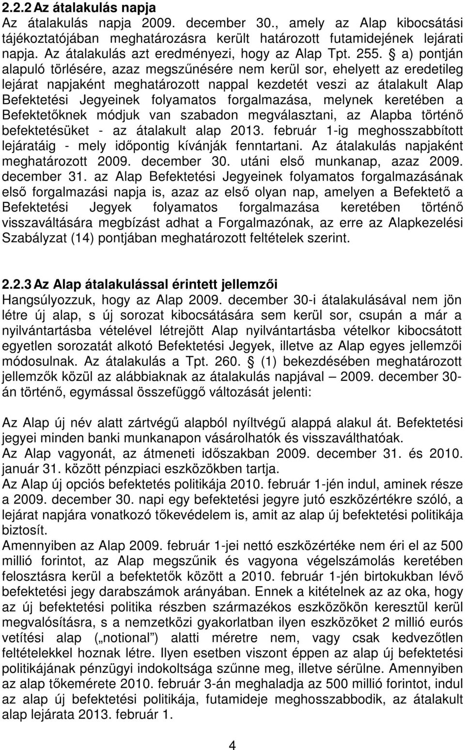 a) pontján alapuló törlésére, azaz megszőnésére nem kerül sor, ehelyett az eredetileg lejárat napjaként meghatározott nappal kezdetét veszi az átalakult Alap Befektetési Jegyeinek folyamatos