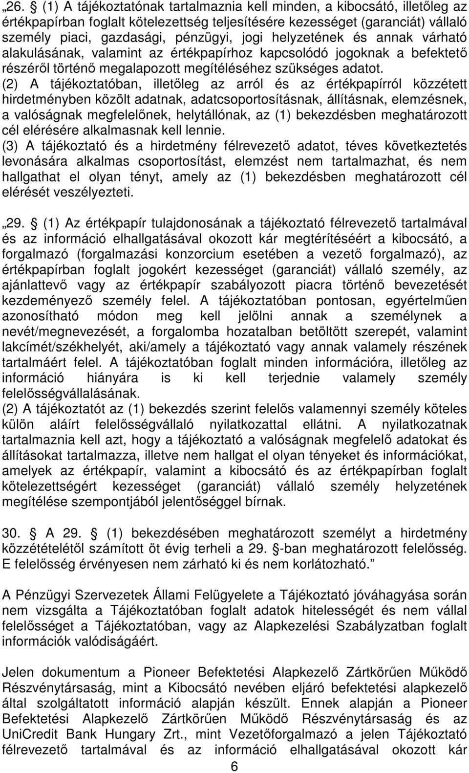 (2) A tájékoztatóban, illetıleg az arról és az értékpapírról közzétett hirdetményben közölt adatnak, adatcsoportosításnak, állításnak, elemzésnek, a valóságnak megfelelınek, helytállónak, az (1)