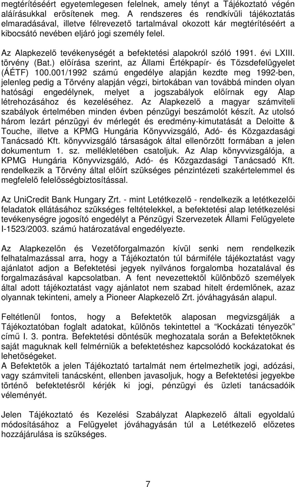 Az Alapkezelı tevékenységét a befektetési alapokról szóló 1991. évi LXIII. törvény (Bat.) elıírása szerint, az Állami Értékpapír- és Tızsdefelügyelet (ÁÉTF) 100.