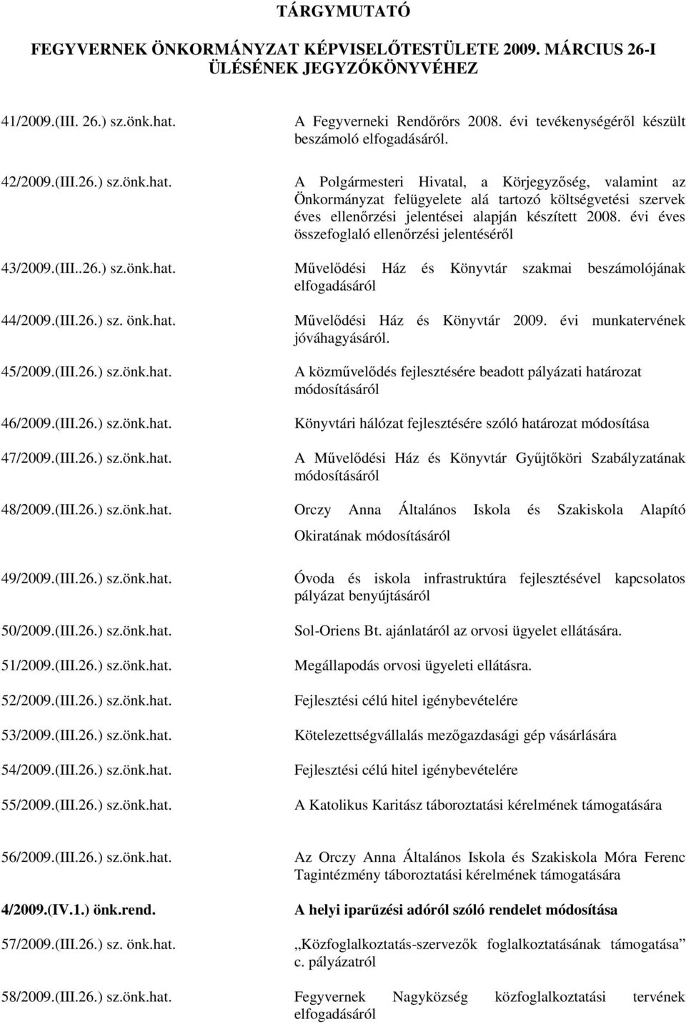 A Polgármesteri Hivatal, a Körjegyzőség, valamint az Önkormányzat felügyelete alá tartozó költségvetési szervek éves ellenőrzési jelentései alapján készített 2008.