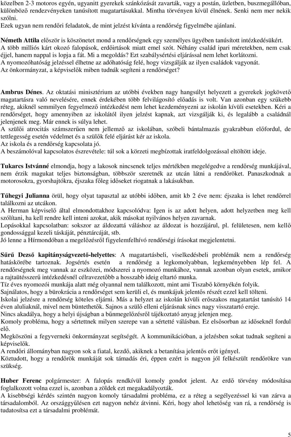 Németh Attila először is köszönetet mond a rendőrségnek egy személyes ügyében tanúsított intézkedésükért. A több milliós kárt okozó falopások, erdőirtások miatt emel szót.