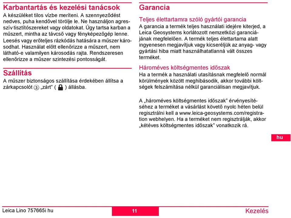 Használat előtt ellenőrizze a űszert, ne látható-e valailyen károsodás rajta. Rendszeresen ellenőrizze a űszer szintezési pontosságát.