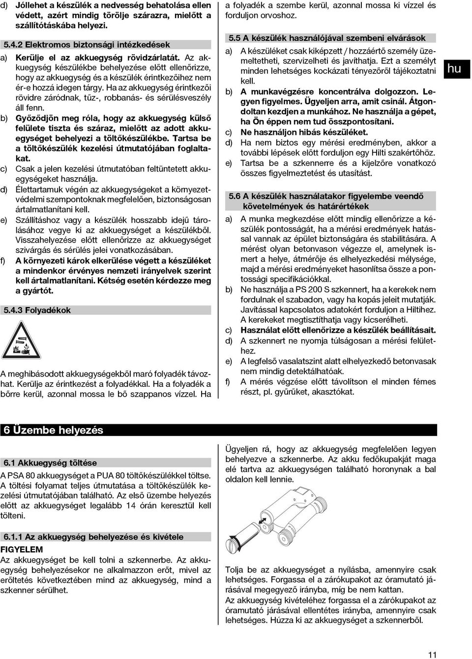 Az akkuegység készülékbe behelyezése előtt ellenőrizze, hogy az akkuegység és a készülék érintkezőihez nem ér-e hozzá idegen tárgy.