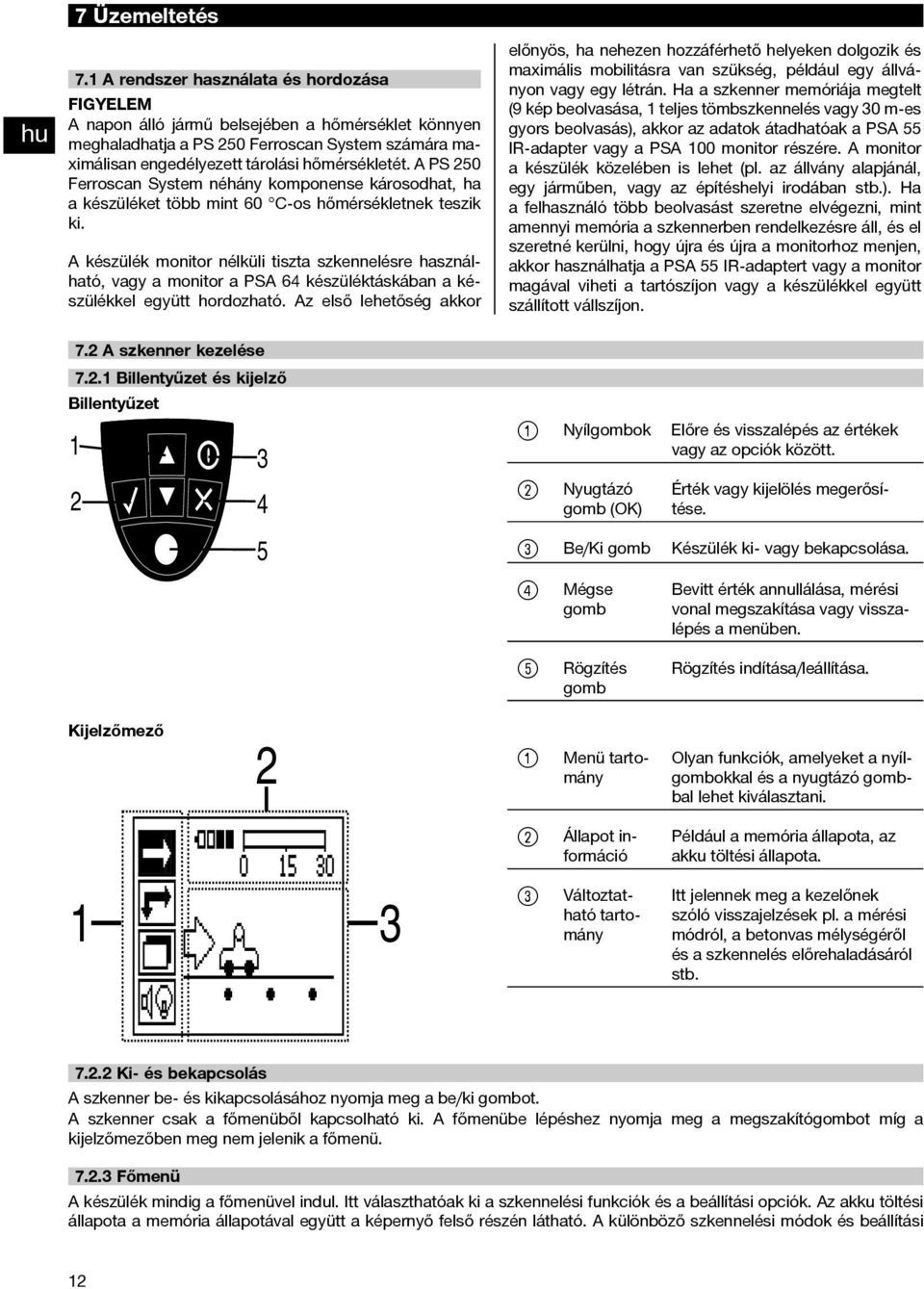 A PS 250 Ferroscan System néhány komponense károsodhat, ha akészülékettöbbmint60 C-oshőmérsékletnekteszik ki.