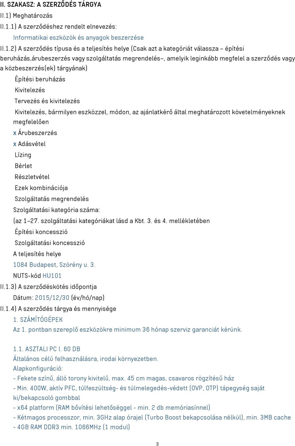 1) A szerződéshez rendelt elnevezés: Informatikai eszközök és anyagok beszerzése II.1.2) A szerződés típusa és a teljesítés helye (Csak azt a kategóriát válassza építési beruházás,árubeszerzés vagy