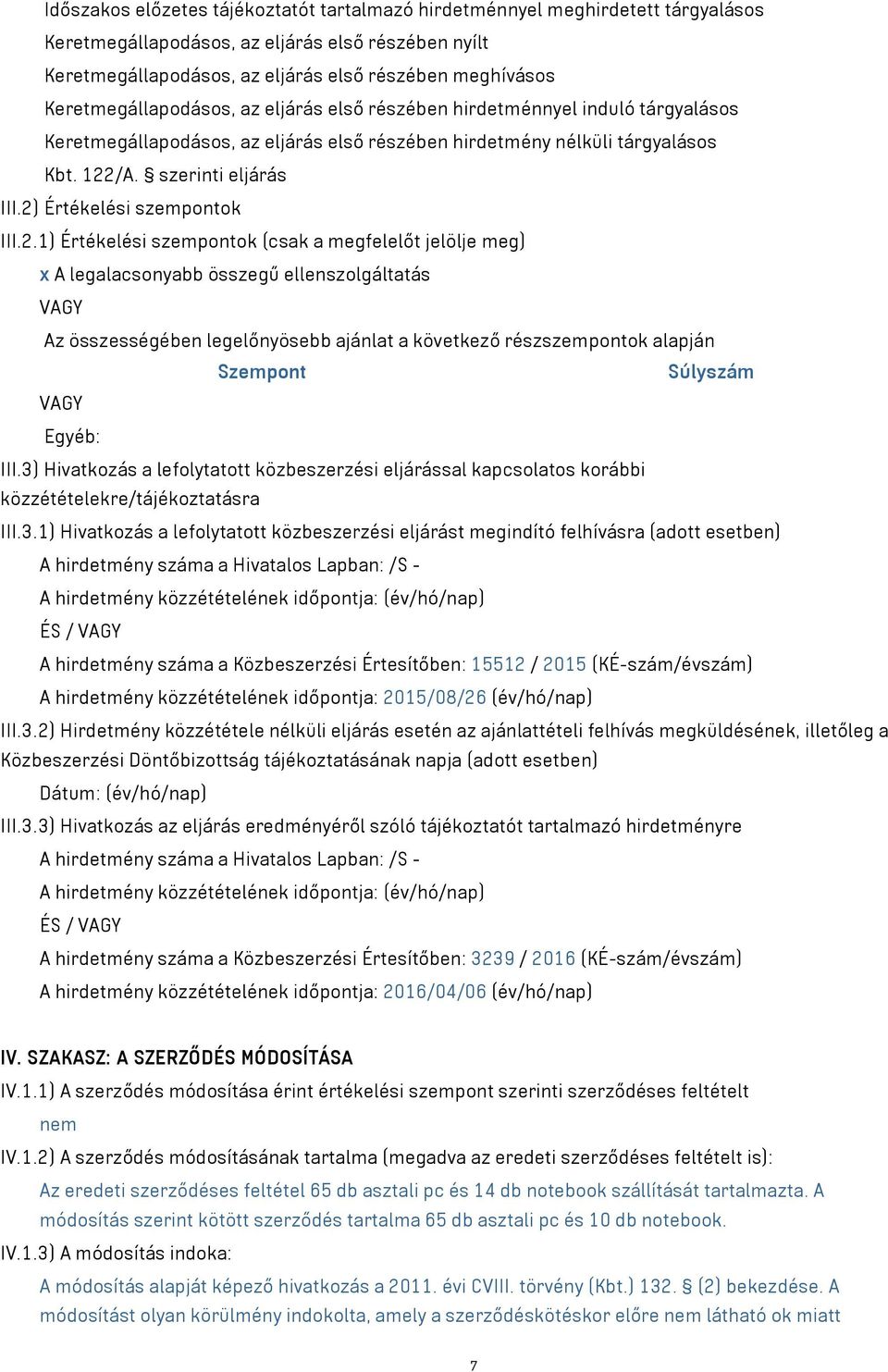 2) Értékelési szempontok III.2.1) Értékelési szempontok (csak a megfelelőt jelölje meg) x A legalacsonyabb összegű ellenszolgáltatás VAGY Az összességében legelőnyösebb ajánlat a következő