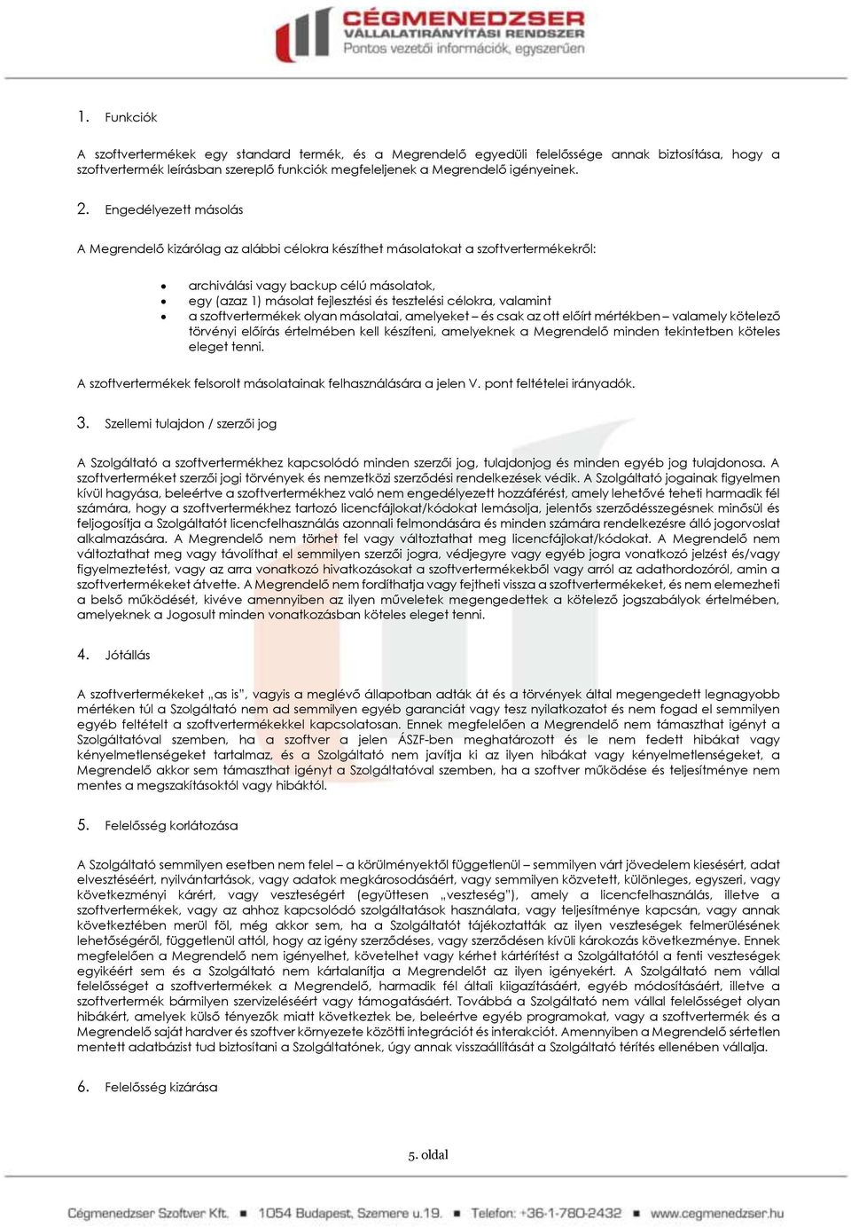 célokra, valamint a szoftvertermékek olyan másolatai, amelyeket és csak az ott előírt mértékben valamely kötelező törvényi előírás értelmében kell készíteni, amelyeknek a Megrendelő minden