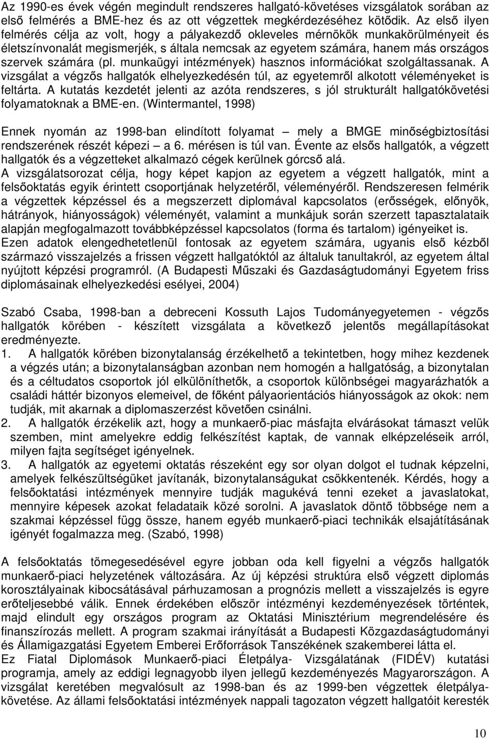 munkaügyi intézmények) hasznos információkat szolgáltassanak. A vizsgálat a végz s hallgatók elhelyezkedésén túl, az egyetemr l alkotott véleményeket is feltárta.