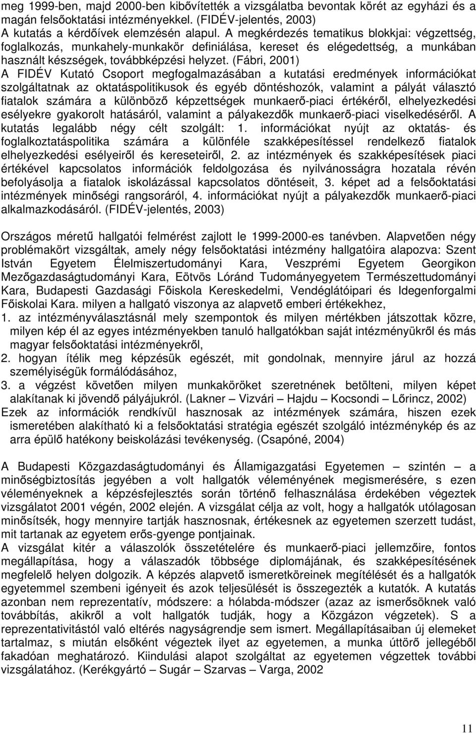 (Fábri, 2001) A FIDÉV Kutató Csoport megfogalmazásában a kutatási eredmények információkat szolgáltatnak az oktatáspolitikusok és egyéb döntéshozók, valamint a pályát választó fiatalok számára a