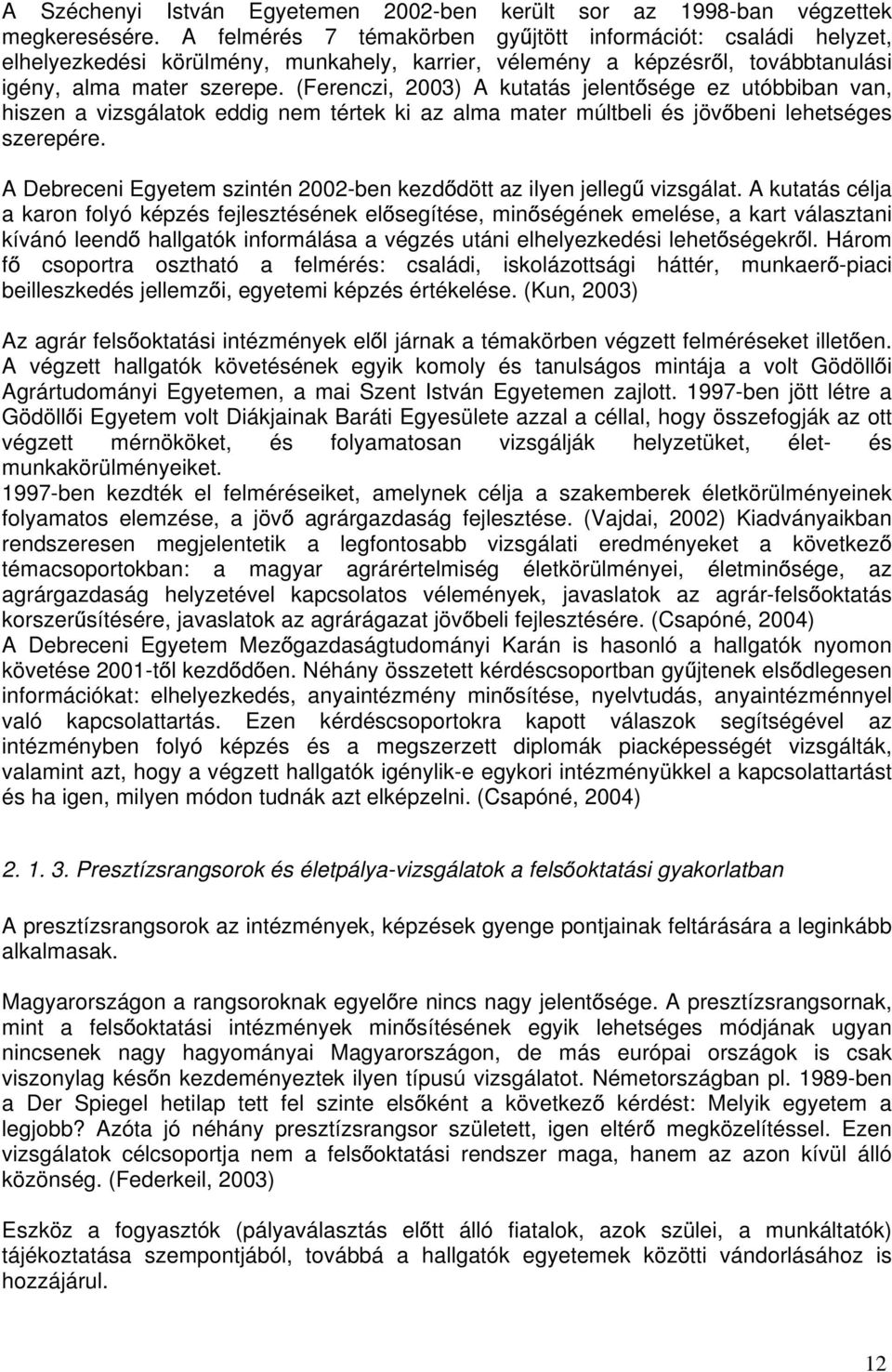 (Ferenczi, 2003) A kutatás jelent sége ez utóbbiban van, hiszen a vizsgálatok eddig nem tértek ki az alma mater múltbeli és jöv beni lehetséges szerepére.