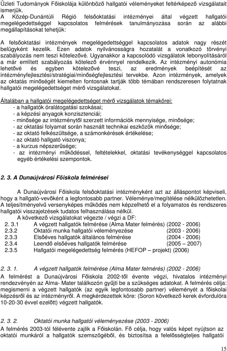 intézmények megelégedettséggel kapcsolatos adatok nagy részét belügyként kezelik. Ezen adatok nyilvánosságra hozatalát a vonatkozó törvényi szabályozás nem teszi kötelez vé.