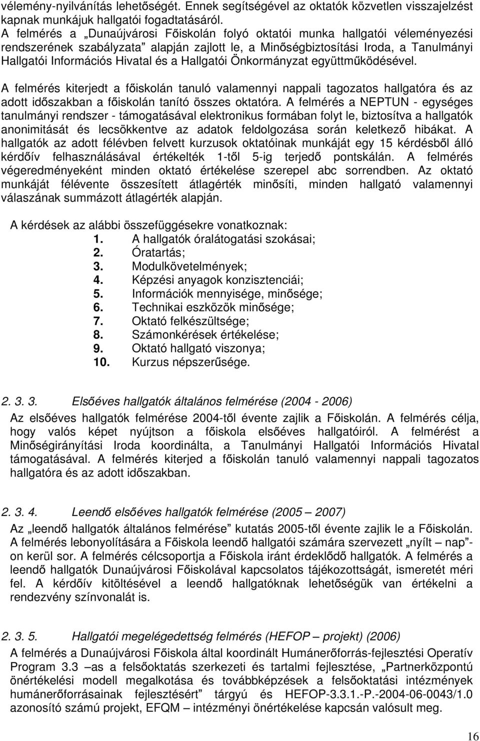 a Hallgatói Önkormányzat együttm ködésével. A felmérés kiterjedt a f iskolán tanuló valamennyi nappali tagozatos hallgatóra és az adott id szakban a f iskolán tanító összes oktatóra.