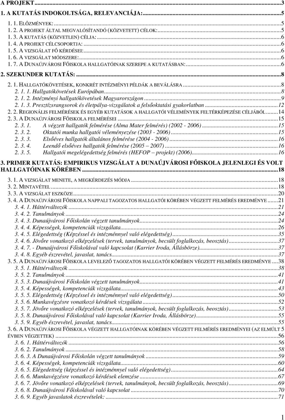 ..8 2. 1. 1. Hallgatókövetések Európában...8 2. 1. 2. Intézményi hallgatókövetések Magyarországon...9 2. 1. 3. Presztízsrangsorok és életpálya-vizsgálatok a fels oktatási gyakorlatban...12 2. 2. REGIONÁLIS FELMÉRÉSEK ÉS EGYÉB KUTATÁSOK A HALLGATÓI VÉLEMÉNYEK FELTÉRKÉPEZÉSE CÉLJÁBÓL.