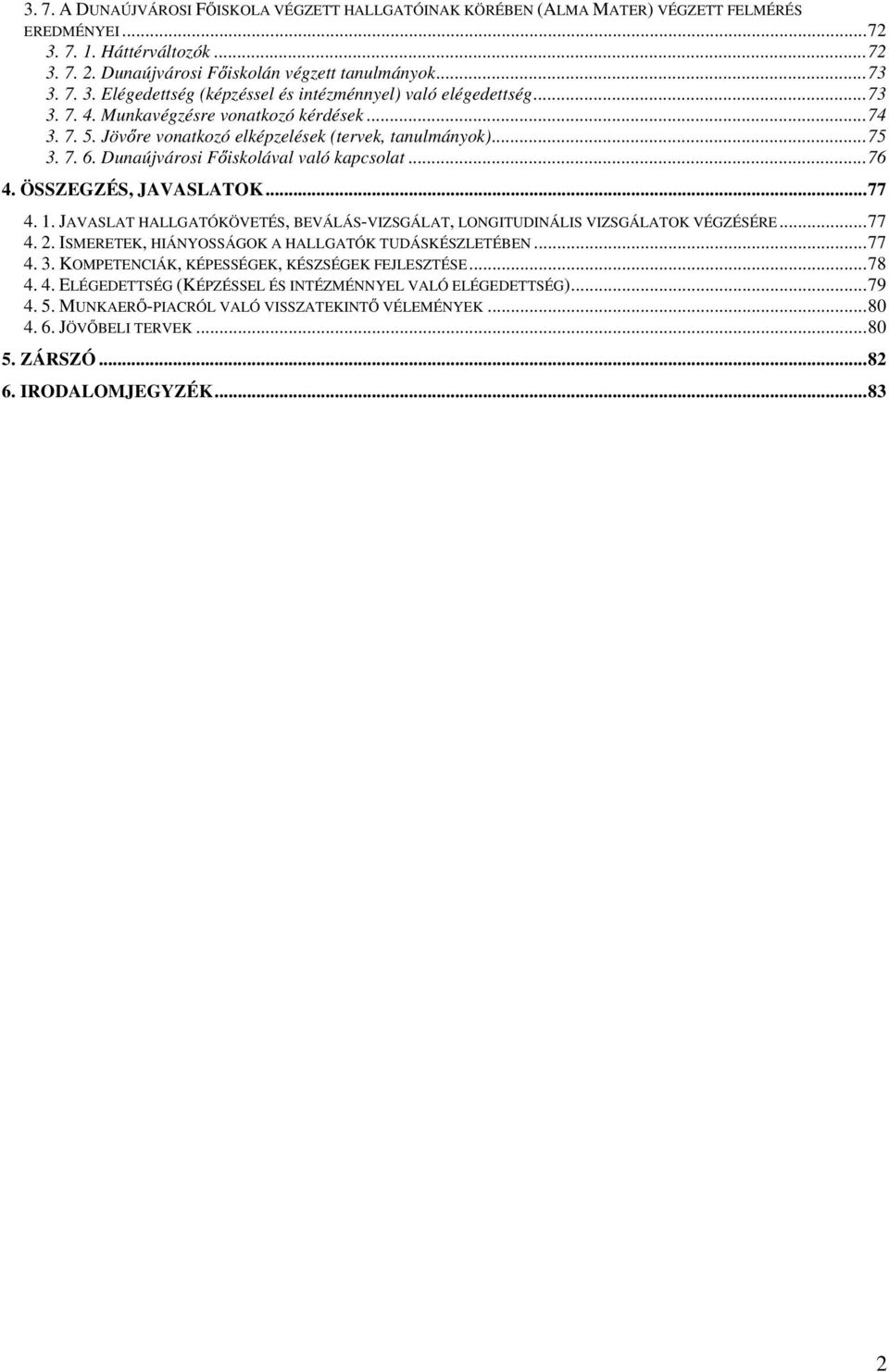 ..77 4. 1. JAVASLAT HALLGATÓKÖVETÉS, BEVÁLÁS-VIZSGÁLAT, LONGITUDINÁLIS VIZSGÁLATOK VÉGZÉSÉRE...77 4. 2. ISMERETEK, HIÁNYOSSÁGOK A HALLGATÓK TUDÁSKÉSZLETÉBEN...77 4. 3.