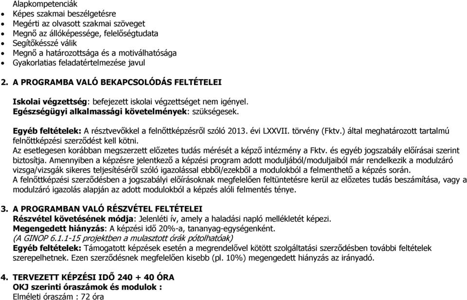 Egyéb feltételek: A résztvevőkkel a felnőttképzésről szóló 2013. évi LXXVII. törvény (Fktv.) által meghatározott tartalmú felnőttképzési szerződést kell kötni.