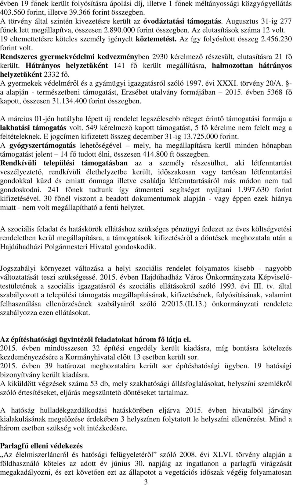 19 eltemettetésre köteles személy igényelt köztemetést. Az így folyósított összeg 2.456.230 forint volt. Rendszeres gyermekvédelmi kedvezményben 2930 kérelmező részesült, elutasításra 21 fő került.