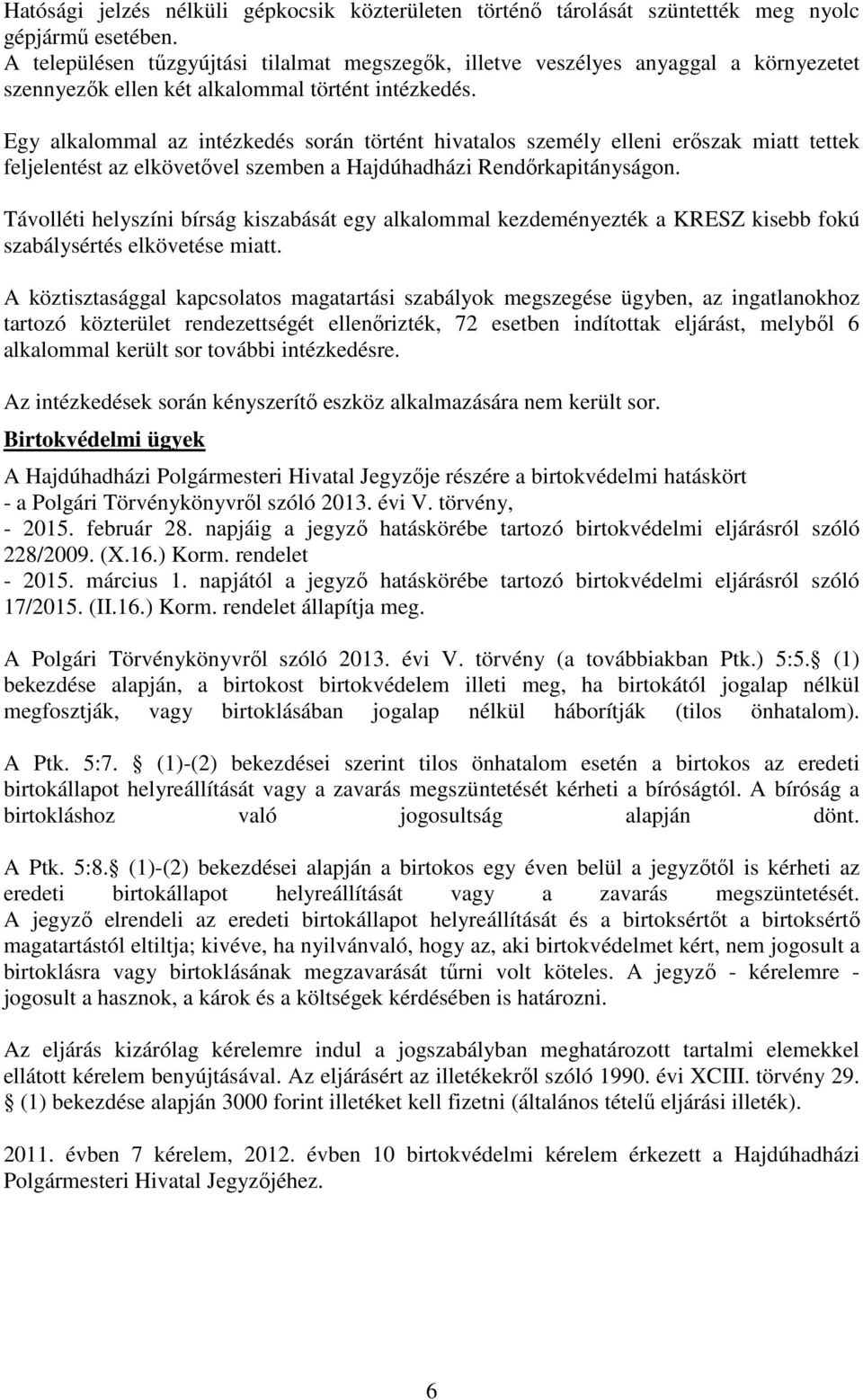 Egy alkalommal az intézkedés során történt hivatalos személy elleni erőszak miatt tettek feljelentést az elkövetővel szemben a Hajdúhadházi Rendőrkapitányságon.