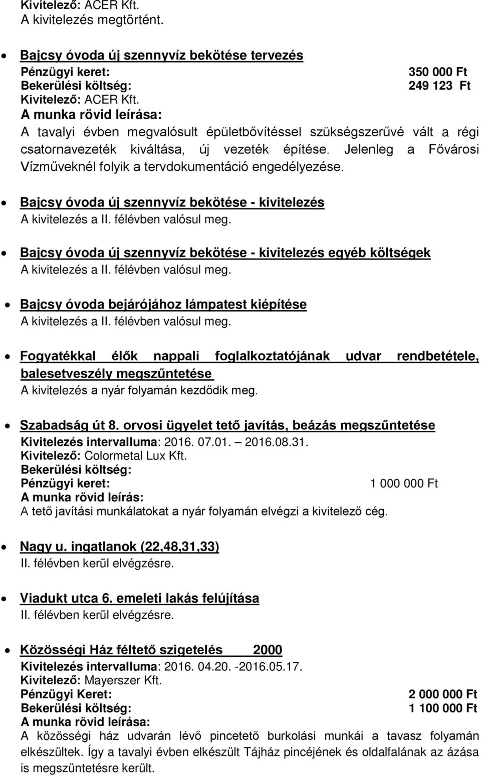 Bajcsy óvoda új szennyvíz bekötése - kivitelezés A kivitelezés a II. félévben valósul meg. Bajcsy óvoda új szennyvíz bekötése - kivitelezés egyéb költségek A kivitelezés a II. félévben valósul meg. Bajcsy óvoda bejárójához lámpatest kiépítése A kivitelezés a II.