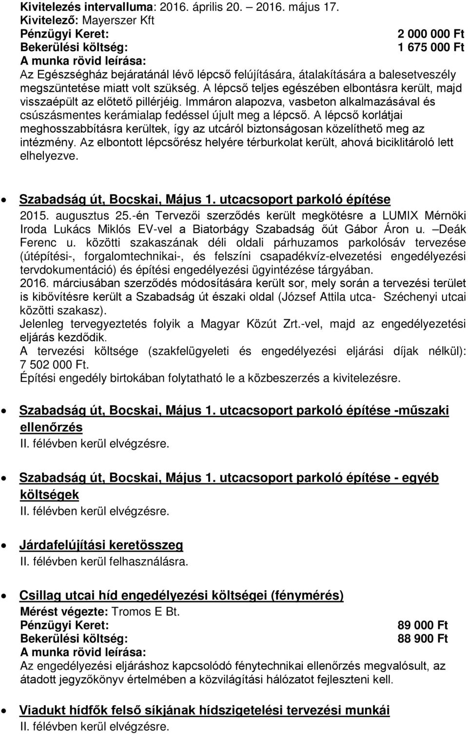 A lépcső teljes egészében elbontásra került, majd visszaépült az előtető pillérjéig. Immáron alapozva, vasbeton alkalmazásával és csúszásmentes kerámialap fedéssel újult meg a lépcső.