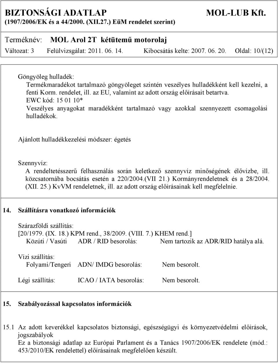 Ajánlott hulladékkezelési módszer: égetés Szennyvíz: A rendeltetésszerű felhasználás során keletkező szennyvíz minőségének élővízbe, ill. közcsatornába bocsátás esetén a 220/2004.(VII 21.