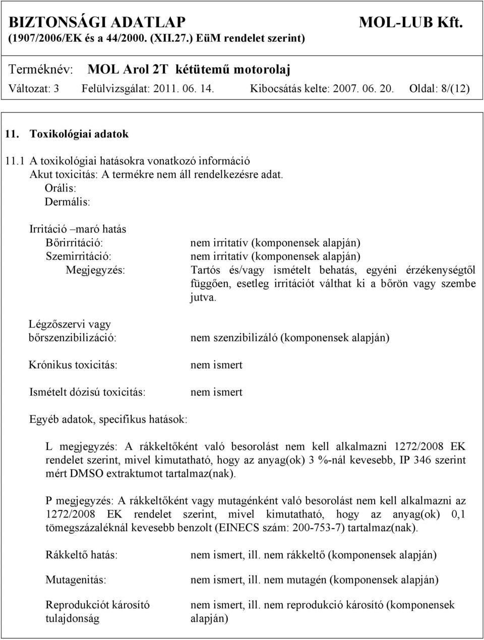 Orális: Dermális: Irritáció maró hatás Bőrirritáció: Szemirritáció: Megjegyzés: Légzőszervi vagy bőrszenzibilizáció: Krónikus toxicitás: Ismételt dózisú toxicitás: nem irritatív (komponensek alapján)