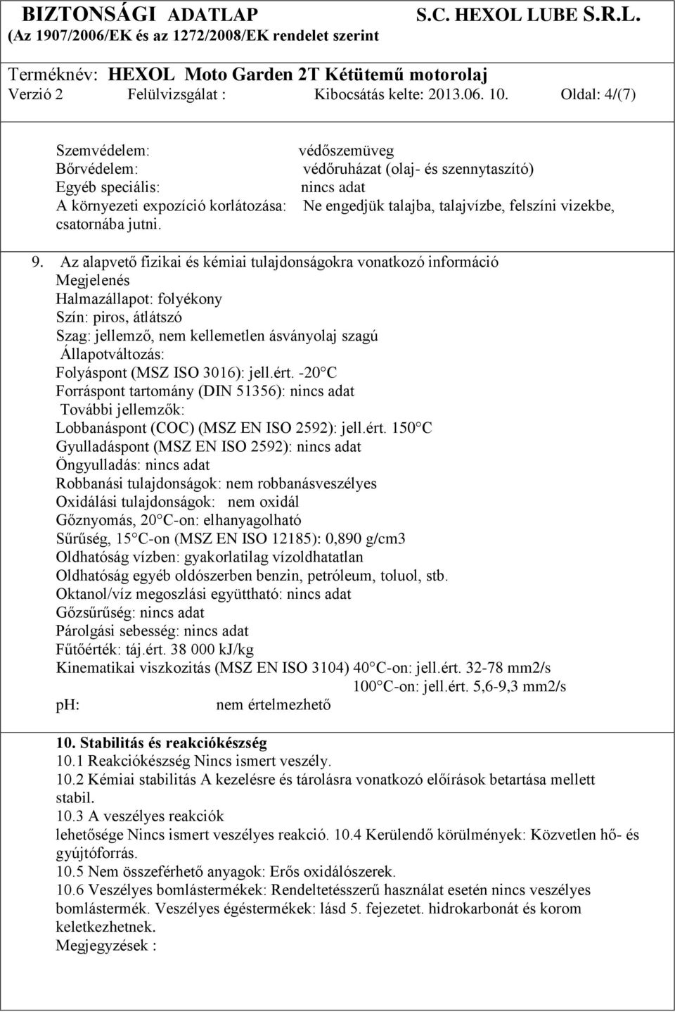 Az alapvető fizikai és kémiai tulajdonságokra vonatkozó információ Megjelenés Halmazállapot: folyékony Szín: piros, átlátszó Szag: jellemző, nem kellemetlen ásványolaj szagú Állapotváltozás: