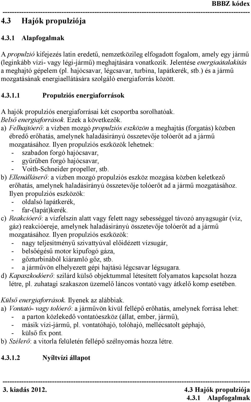 1 Propulziós energiaforrások A hajók propulziós energiaforrásai két csoportba sorolhatóak. Belső energiaforrások. Ezek a következők.