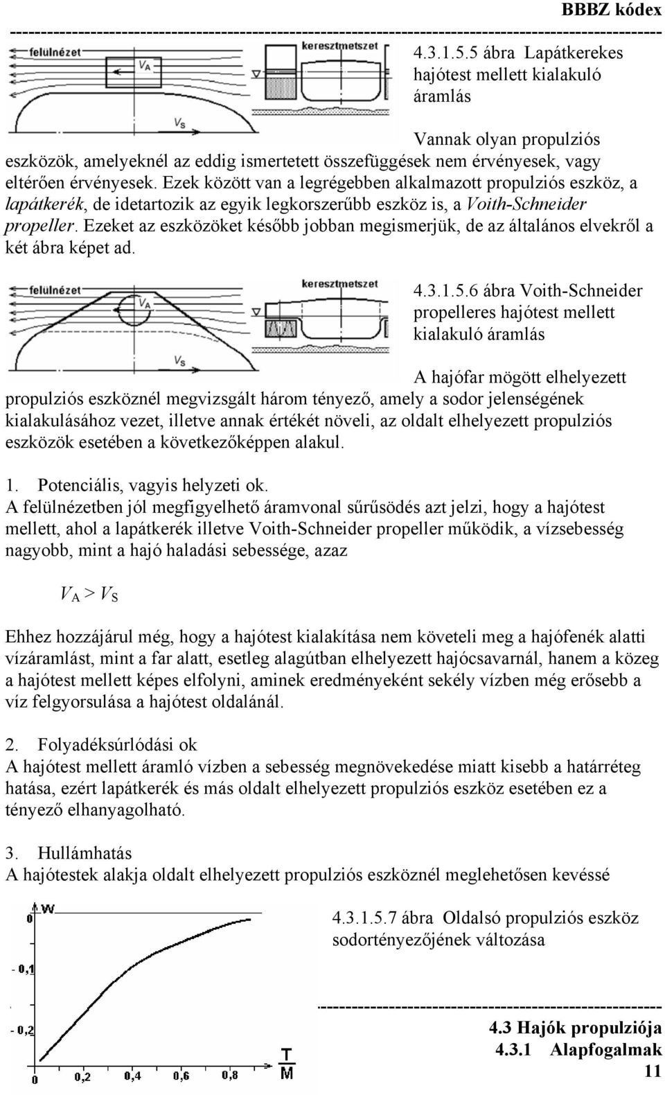 Ezeket az eszközöket később jobban megismerjük, de az általános elvekről a két ábra képet ad. 4.3.1.5.