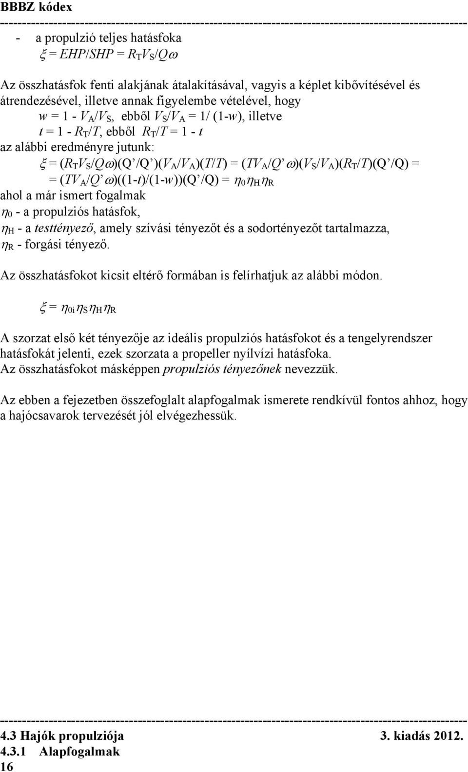 (TV A /Q ω)((1-t)/(1-w))(q /Q) = η 0 η H η R ahol a már ismert fogalmak η 0 - a propulziós hatásfok, η H - a testtényező, amely szívási tényezőt és a sodortényezőt tartalmazza, η R - forgási tényező.