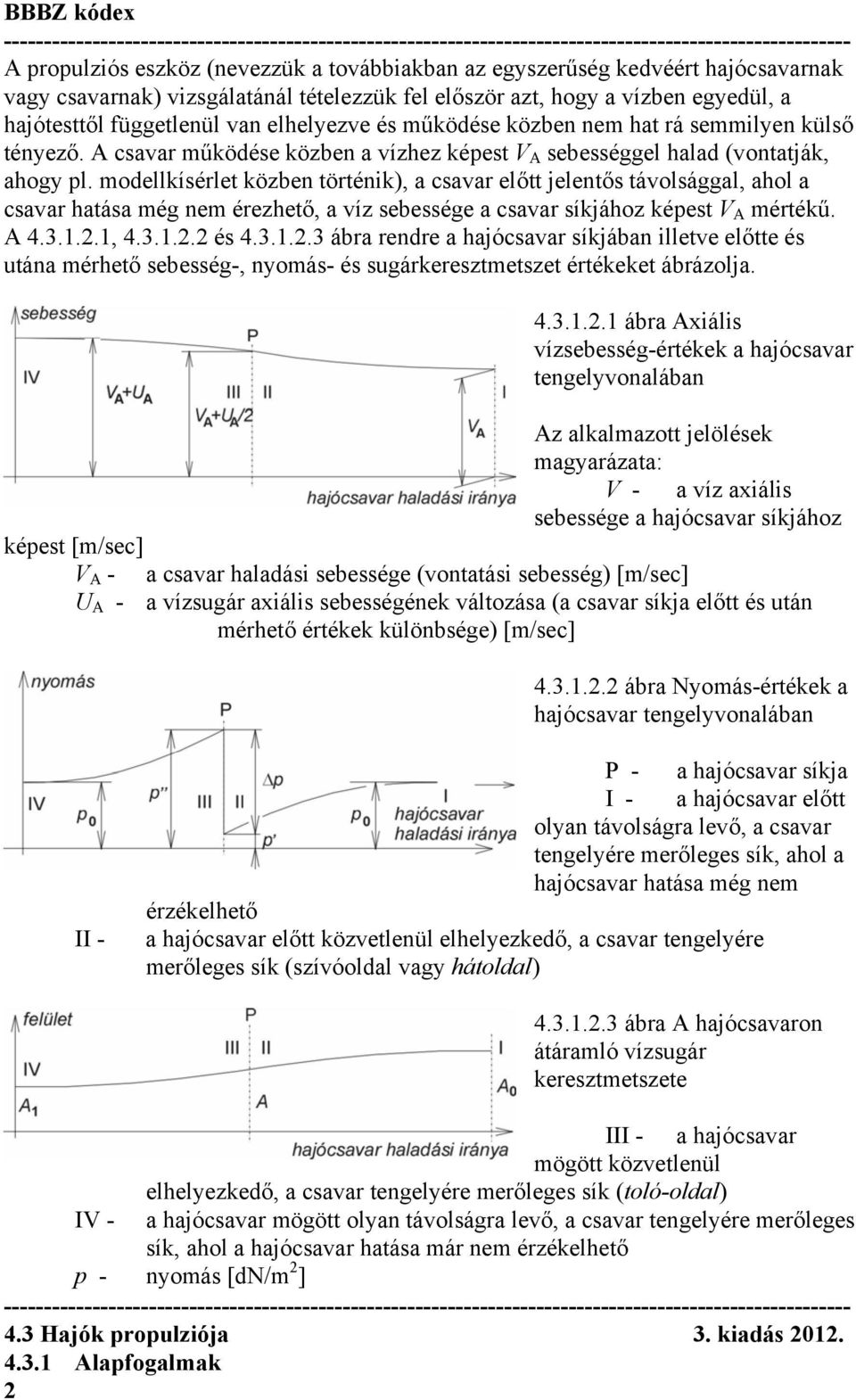 modellkísérlet közben történik), a csavar előtt jelentős távolsággal, ahol a csavar hatása még nem érezhető, a víz sebessége a csavar síkjához képest V A mértékű. A 4.3.1.2.