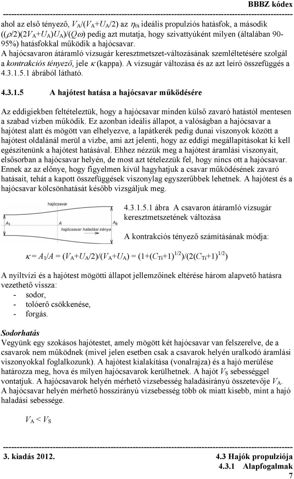 3.1.5.1 ábrából látható. 4.3.1.5 A hajótest hatása a hajócsavar működésére Az eddigiekben feltételeztük, hogy a hajócsavar minden külső zavaró hatástól mentesen a szabad vízben működik.