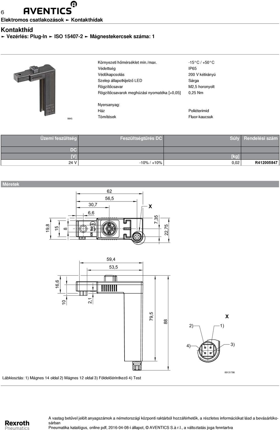 horonyolt 0,25 Nm 945 Ház Tömítések Poliéterimid Fluor-kaucsuk Üzemi feszültség Feszültségtűrés DC Súly Rendelési szám DC [V] -% / +% 0,02