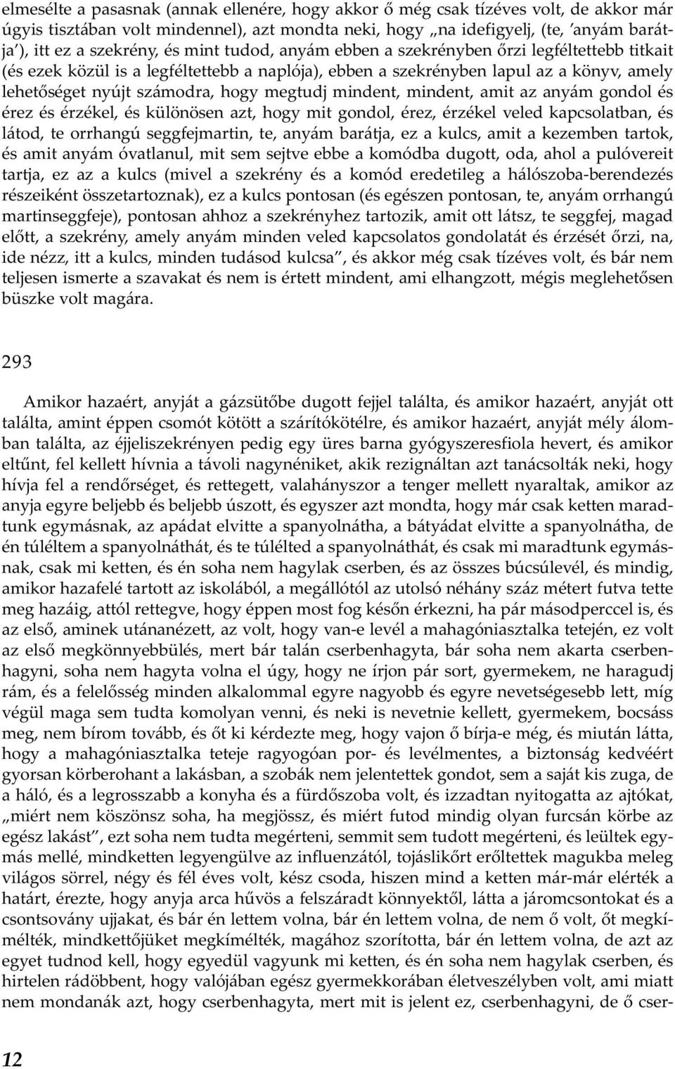 mindent, mindent, amit az anyám gondol és érez és érzékel, és különösen azt, hogy mit gondol, érez, érzékel veled kapcsolatban, és látod, te orrhangú seggfejmartin, te, anyám barátja, ez a kulcs,