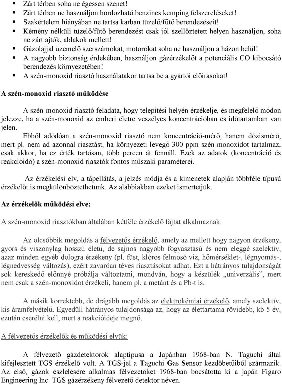 A nagyobb biztonság érdekében, használjon gázérzékelıt a potenciális CO kibocsátó berendezés környezetében! A szén-monoxid riasztó használatakor tartsa be a gyártói elıírásokat!