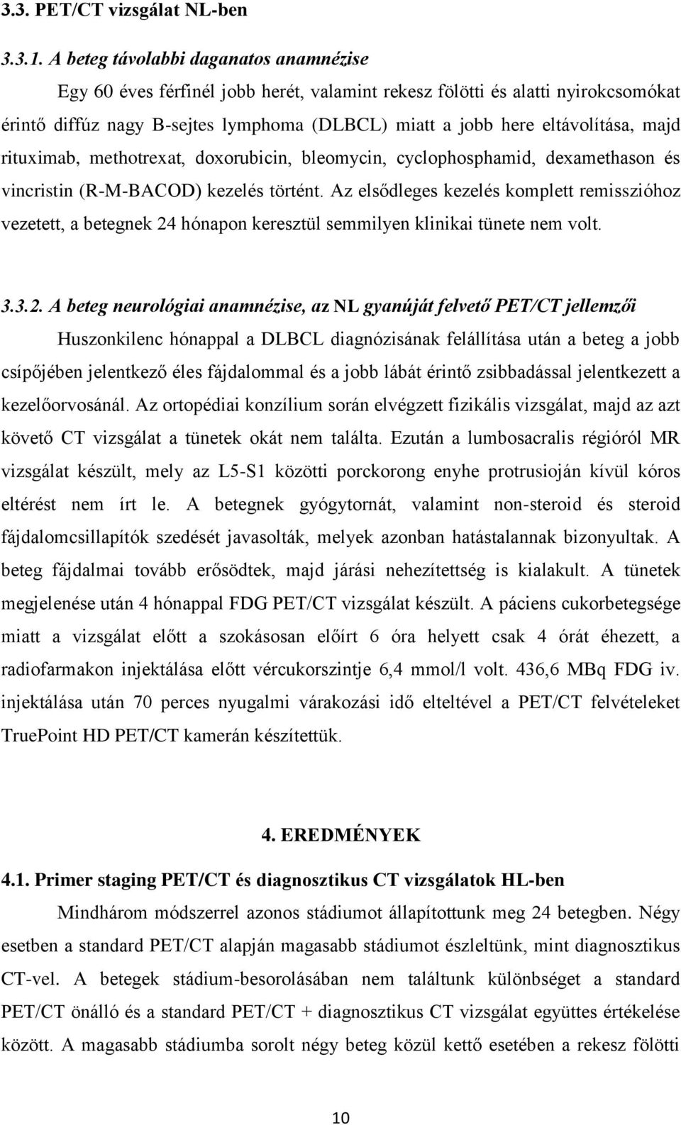 majd rituximab, methotrexat, doxorubicin, bleomycin, cyclophosphamid, dexamethason és vincristin (R-M-BACOD) kezelés történt.