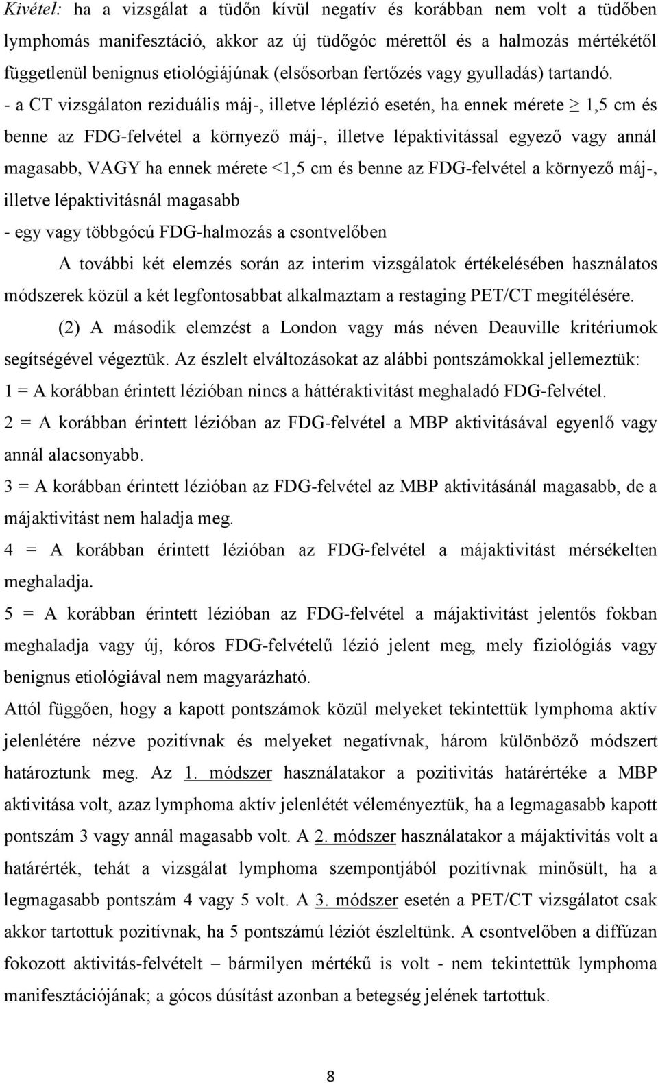 - a CT vizsgálaton reziduális máj-, illetve léplézió esetén, ha ennek mérete 1,5 cm és benne az FDG-felvétel a környező máj-, illetve lépaktivitással egyező vagy annál magasabb, VAGY ha ennek mérete