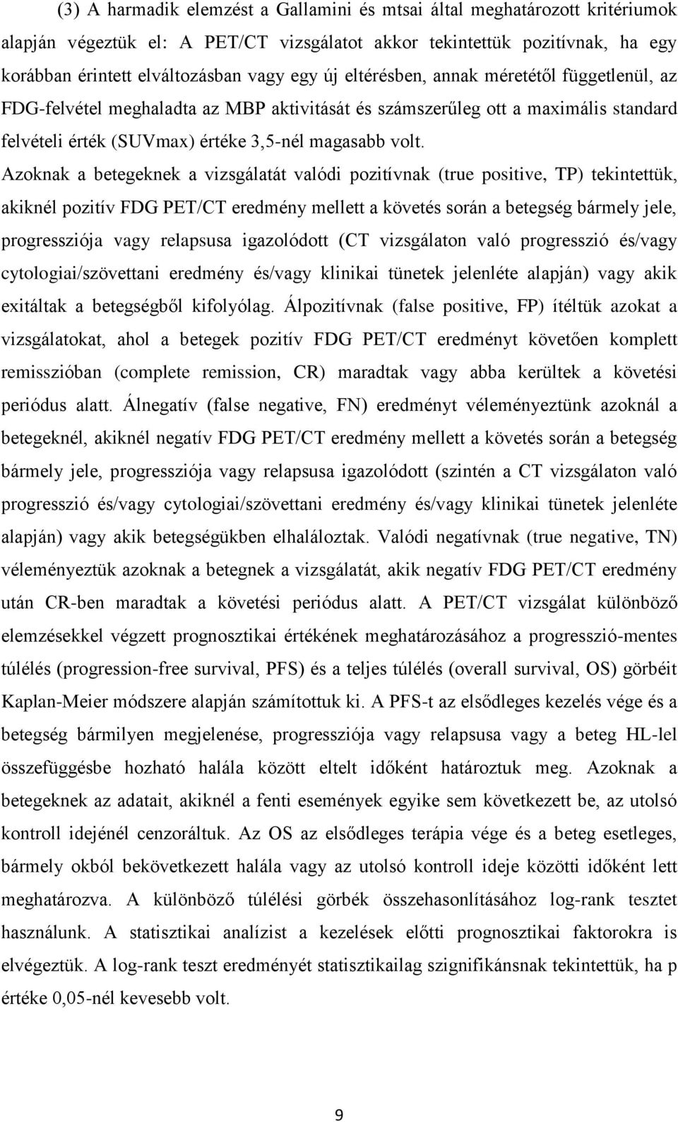 Azoknak a betegeknek a vizsgálatát valódi pozitívnak (true positive, TP) tekintettük, akiknél pozitív FDG PET/CT eredmény mellett a követés során a betegség bármely jele, progressziója vagy relapsusa