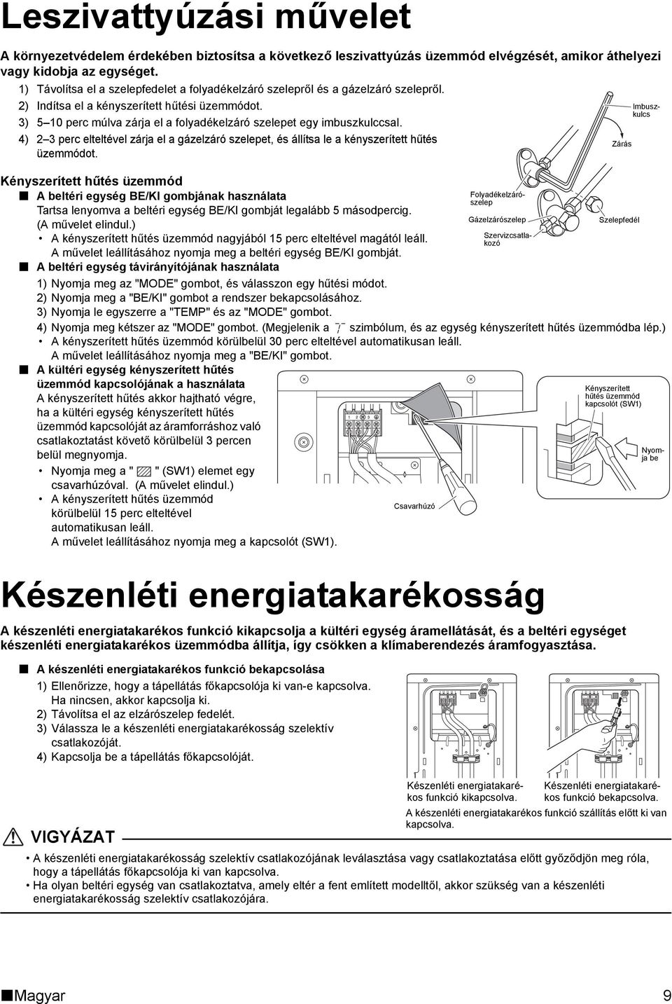 3) 5 10 perc múlva zárja el a folyadékelzáró szelepet egy imbuszkulccsal. 4) 2 3 perc elteltével zárja el a gázelzáró szelepet, és állítsa le a kényszerített hűtés üzemmódot.