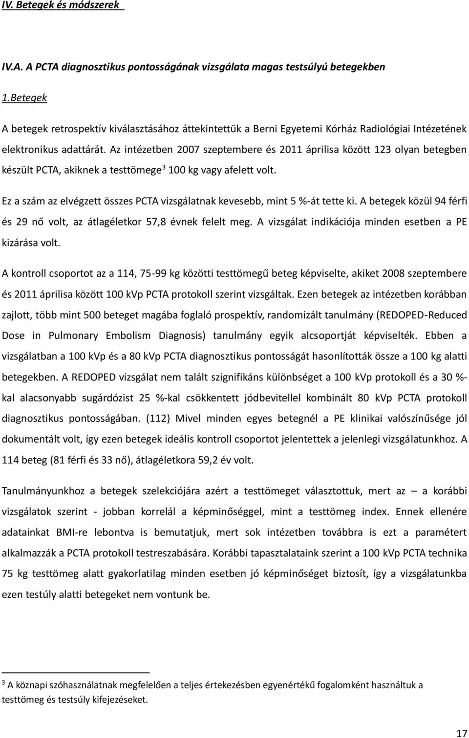 Az intézetben 2007 szeptembere és 2011 áprilisa között 123 olyan betegben készült PCTA, akiknek a testtömege 3 100 kg vagy afelett volt.