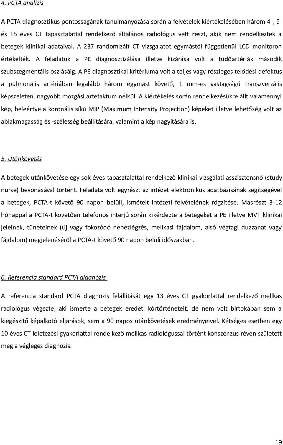 A feladatuk a PE diagnosztizálása illetve kizárása volt a tüdőartériák második szubszegmentális oszlásáig.