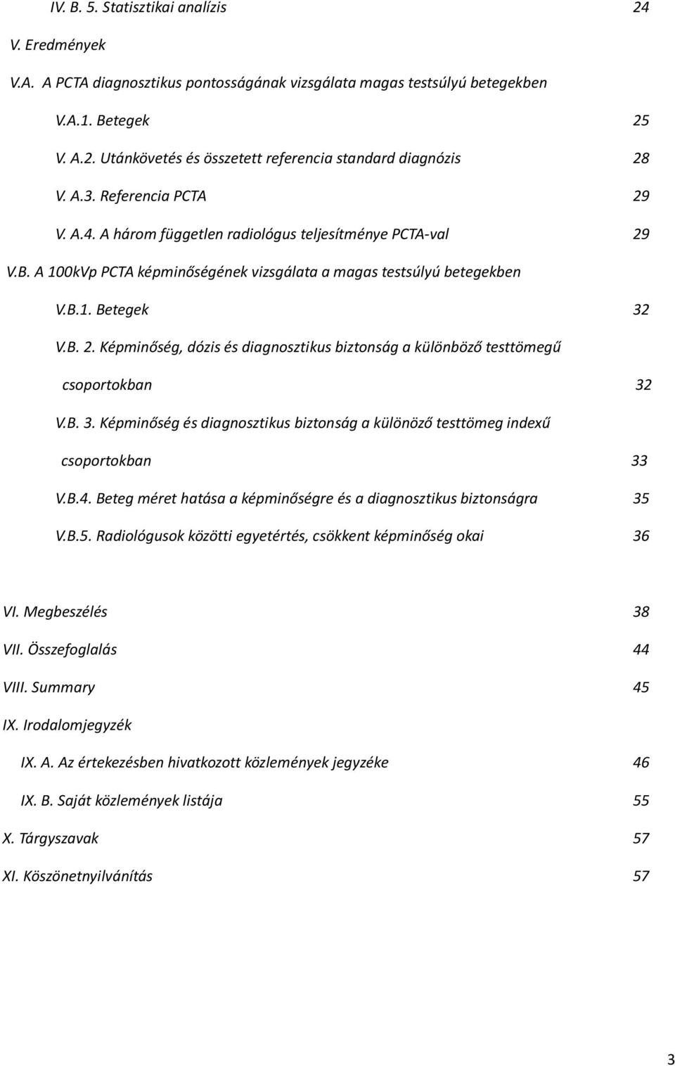 B. 3. Képminőség és diagnosztikus biztonság a különöző testtömeg indexű csoportokban 33 V.B.4. Beteg méret hatása a képminőségre és a diagnosztikus biztonságra 35 