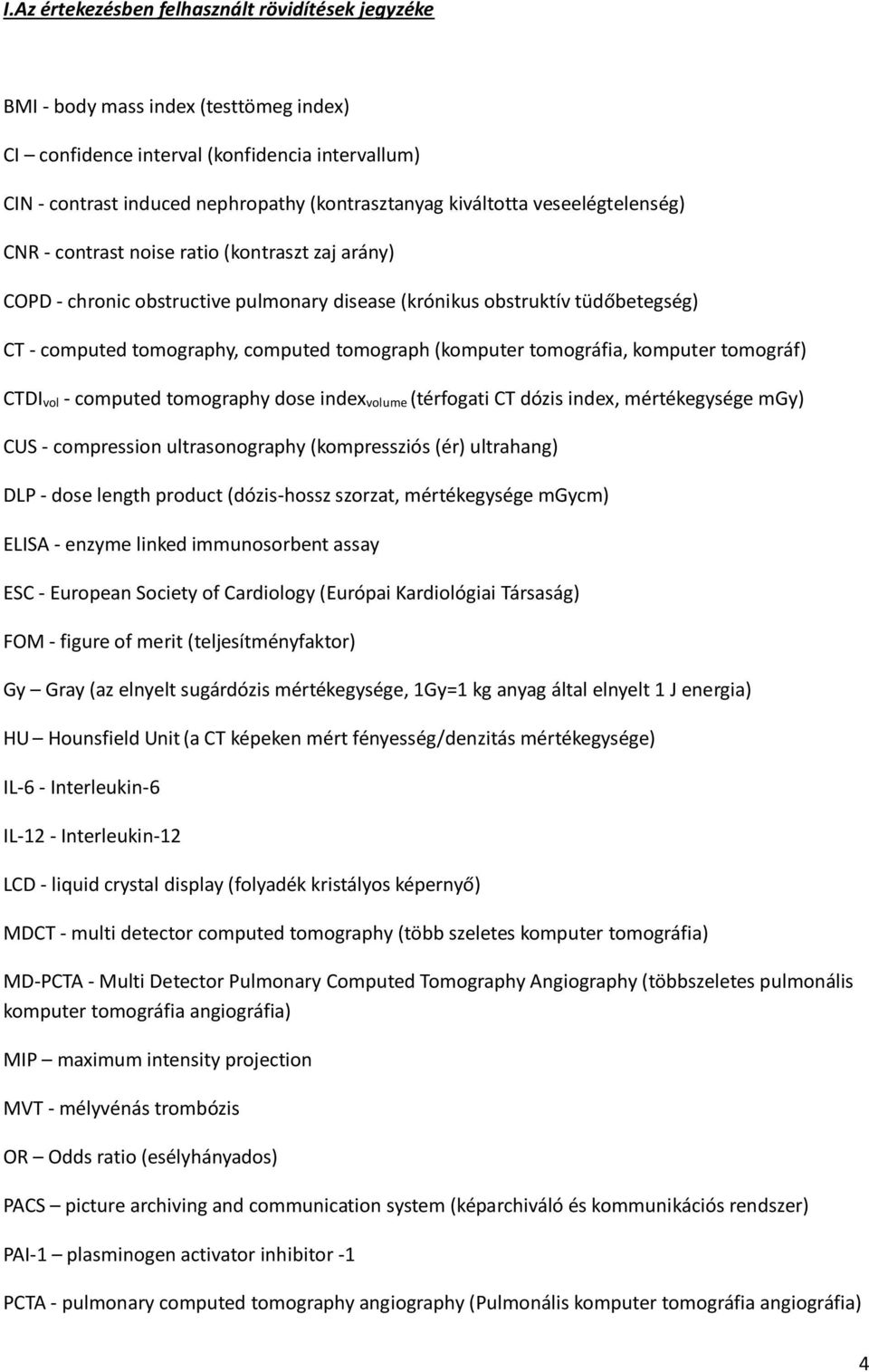 tomograph (komputer tomográfia, komputer tomográf) CTDI vol - computed tomography dose index volume (térfogati CT dózis index, mértékegysége mgy) CUS - compression ultrasonography (kompressziós (ér)